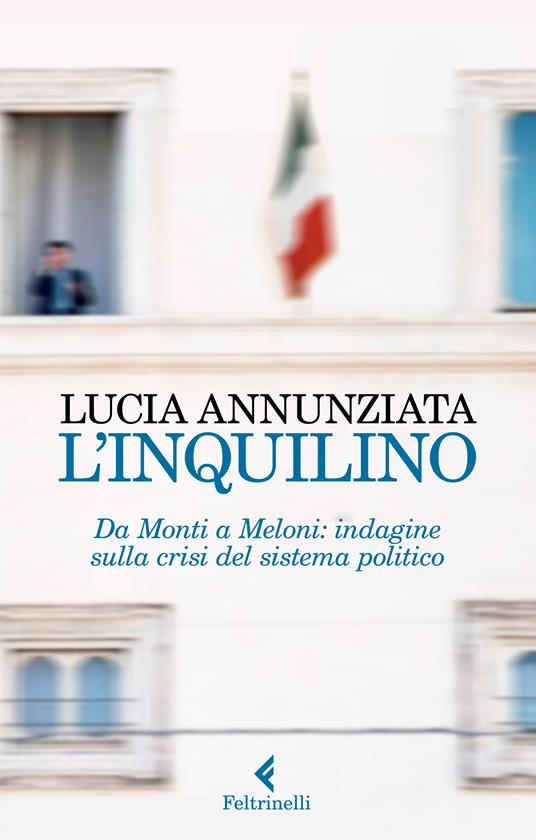 Lucia Annunziata L' inquilino. Da Monti a Meloni: indagine sulla crisi del sistema politico